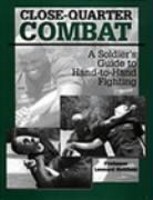 Close-Quarter Combat: A Soldier's Guide To Hand-To-Hand Fighting