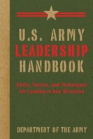 U.S. Army Leadership Handbook: Skills, Tactics And Techniques For Leading In Any Situation, Department of the Army